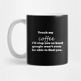 touch my coffee I'll slap you so hard funny Mug